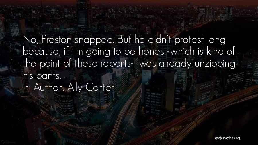 Ally Carter Quotes: No, Preston Snapped. But He Didn't Protest Long Because, If I'm Going To Be Honest-which Is Kind Of The Point