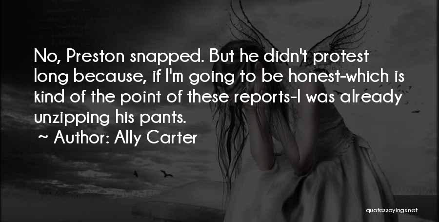 Ally Carter Quotes: No, Preston Snapped. But He Didn't Protest Long Because, If I'm Going To Be Honest-which Is Kind Of The Point