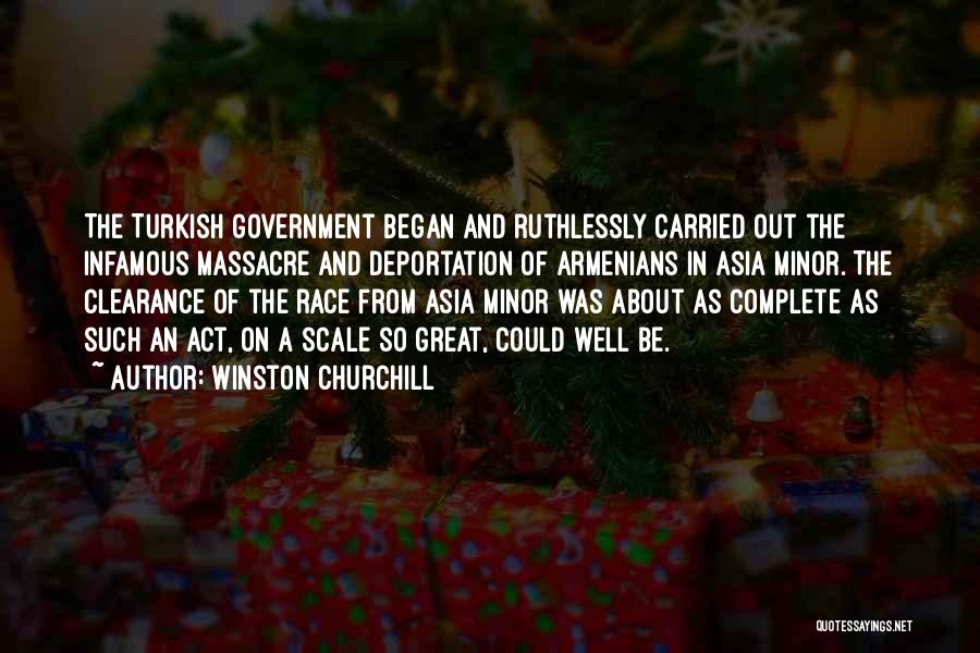 Winston Churchill Quotes: The Turkish Government Began And Ruthlessly Carried Out The Infamous Massacre And Deportation Of Armenians In Asia Minor. The Clearance