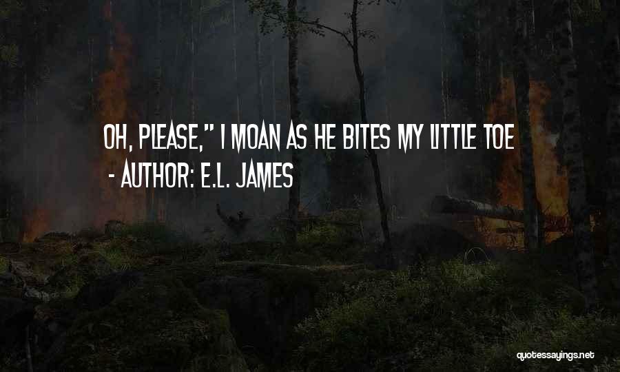 E.L. James Quotes: Oh, Please, I Moan As He Bites My Little Toe