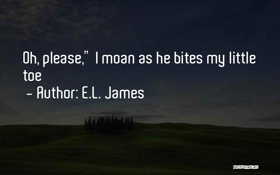 E.L. James Quotes: Oh, Please, I Moan As He Bites My Little Toe