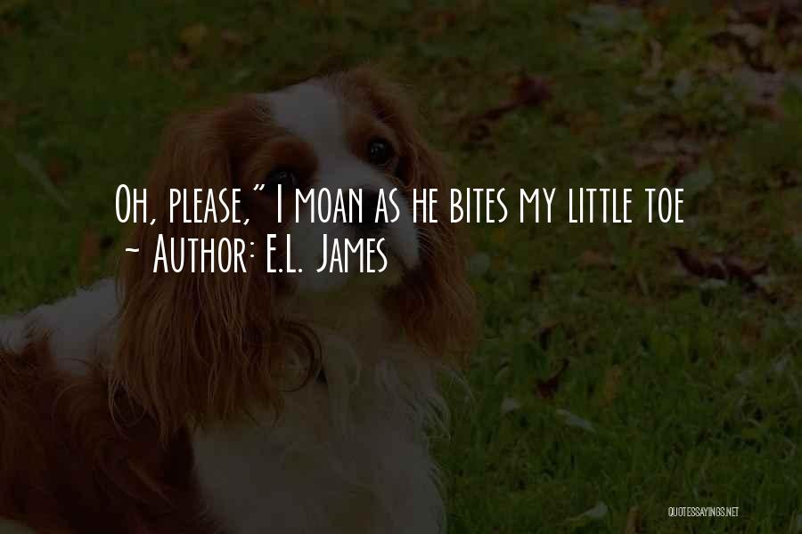 E.L. James Quotes: Oh, Please, I Moan As He Bites My Little Toe