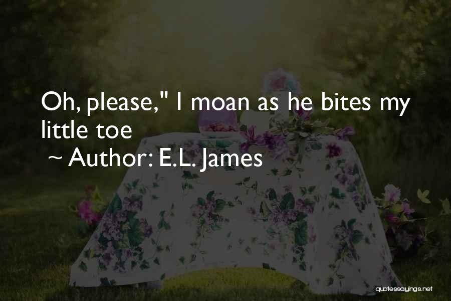 E.L. James Quotes: Oh, Please, I Moan As He Bites My Little Toe