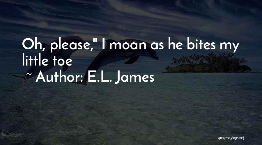 E.L. James Quotes: Oh, Please, I Moan As He Bites My Little Toe