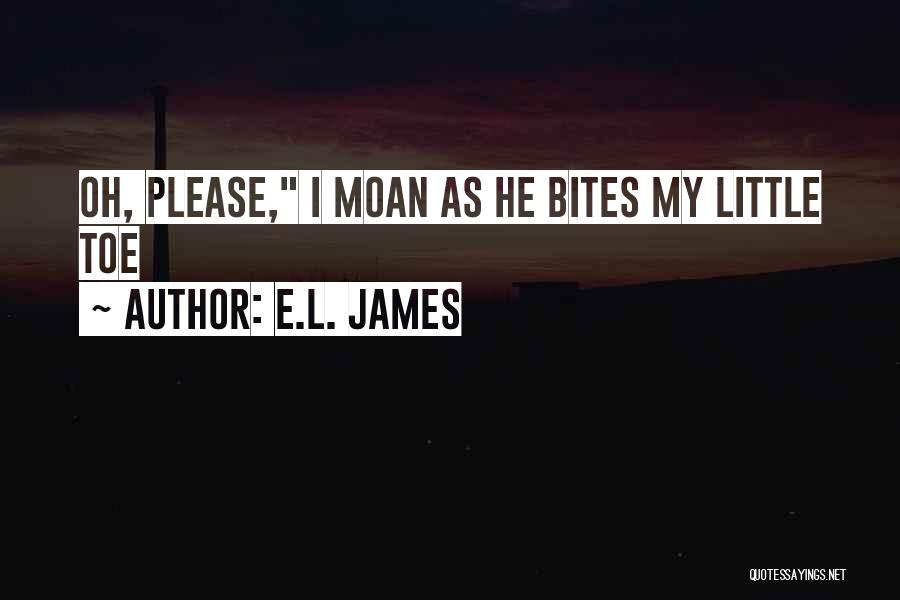 E.L. James Quotes: Oh, Please, I Moan As He Bites My Little Toe