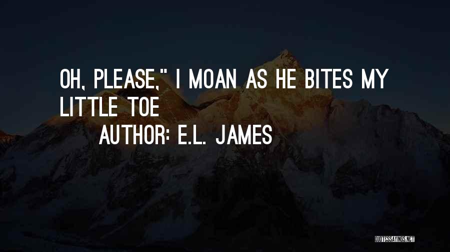 E.L. James Quotes: Oh, Please, I Moan As He Bites My Little Toe