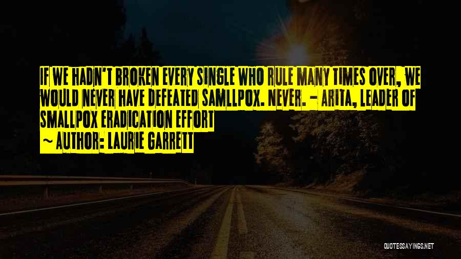 Laurie Garrett Quotes: If We Hadn't Broken Every Single Who Rule Many Times Over, We Would Never Have Defeated Samllpox. Never. - Arita,