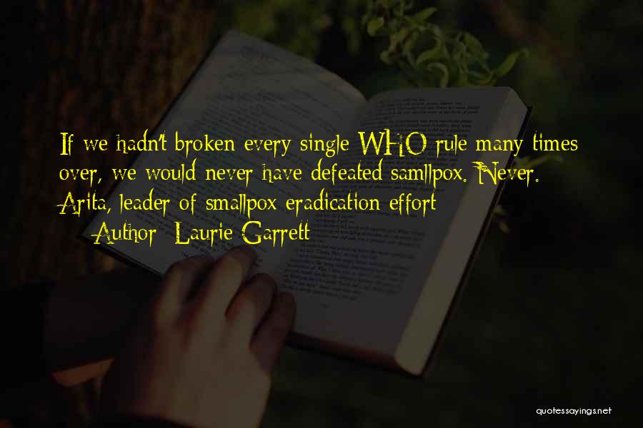 Laurie Garrett Quotes: If We Hadn't Broken Every Single Who Rule Many Times Over, We Would Never Have Defeated Samllpox. Never. - Arita,