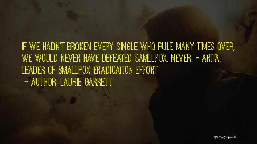 Laurie Garrett Quotes: If We Hadn't Broken Every Single Who Rule Many Times Over, We Would Never Have Defeated Samllpox. Never. - Arita,