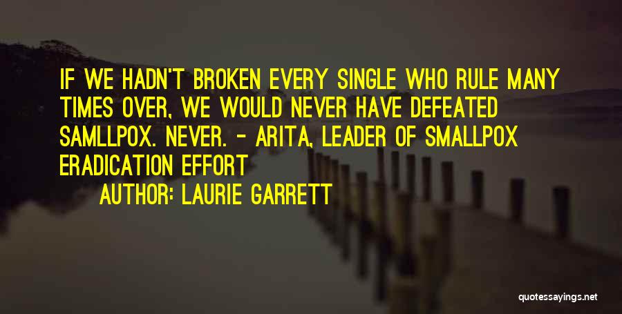 Laurie Garrett Quotes: If We Hadn't Broken Every Single Who Rule Many Times Over, We Would Never Have Defeated Samllpox. Never. - Arita,