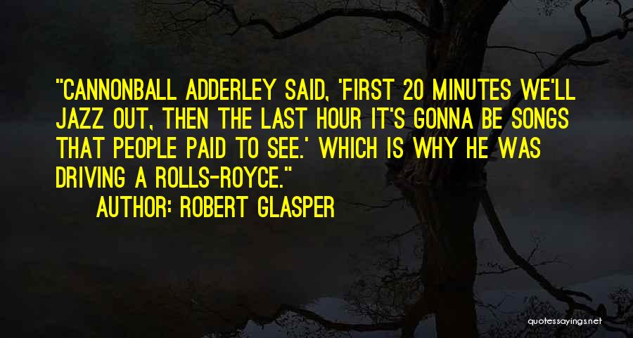 Robert Glasper Quotes: Cannonball Adderley Said, 'first 20 Minutes We'll Jazz Out, Then The Last Hour It's Gonna Be Songs That People Paid