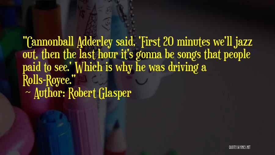 Robert Glasper Quotes: Cannonball Adderley Said, 'first 20 Minutes We'll Jazz Out, Then The Last Hour It's Gonna Be Songs That People Paid