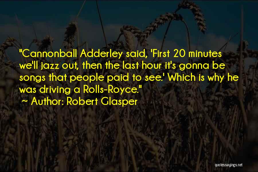 Robert Glasper Quotes: Cannonball Adderley Said, 'first 20 Minutes We'll Jazz Out, Then The Last Hour It's Gonna Be Songs That People Paid