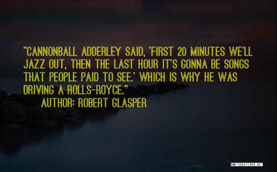 Robert Glasper Quotes: Cannonball Adderley Said, 'first 20 Minutes We'll Jazz Out, Then The Last Hour It's Gonna Be Songs That People Paid