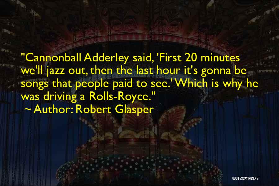 Robert Glasper Quotes: Cannonball Adderley Said, 'first 20 Minutes We'll Jazz Out, Then The Last Hour It's Gonna Be Songs That People Paid