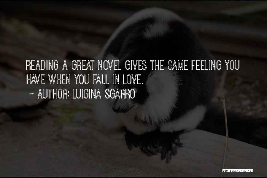 Luigina Sgarro Quotes: Reading A Great Novel Gives The Same Feeling You Have When You Fall In Love.