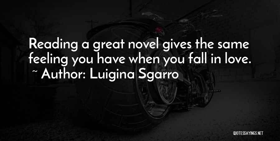 Luigina Sgarro Quotes: Reading A Great Novel Gives The Same Feeling You Have When You Fall In Love.