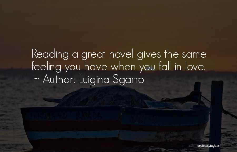 Luigina Sgarro Quotes: Reading A Great Novel Gives The Same Feeling You Have When You Fall In Love.