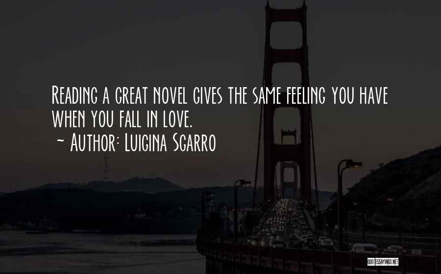 Luigina Sgarro Quotes: Reading A Great Novel Gives The Same Feeling You Have When You Fall In Love.