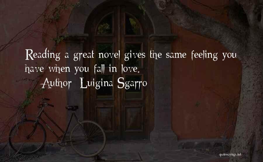 Luigina Sgarro Quotes: Reading A Great Novel Gives The Same Feeling You Have When You Fall In Love.