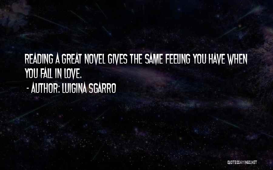 Luigina Sgarro Quotes: Reading A Great Novel Gives The Same Feeling You Have When You Fall In Love.