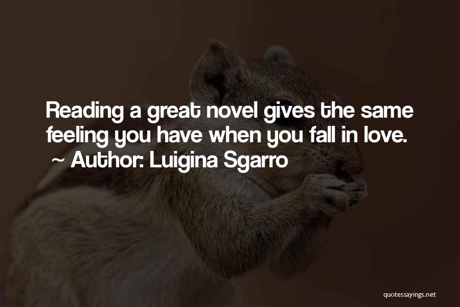 Luigina Sgarro Quotes: Reading A Great Novel Gives The Same Feeling You Have When You Fall In Love.