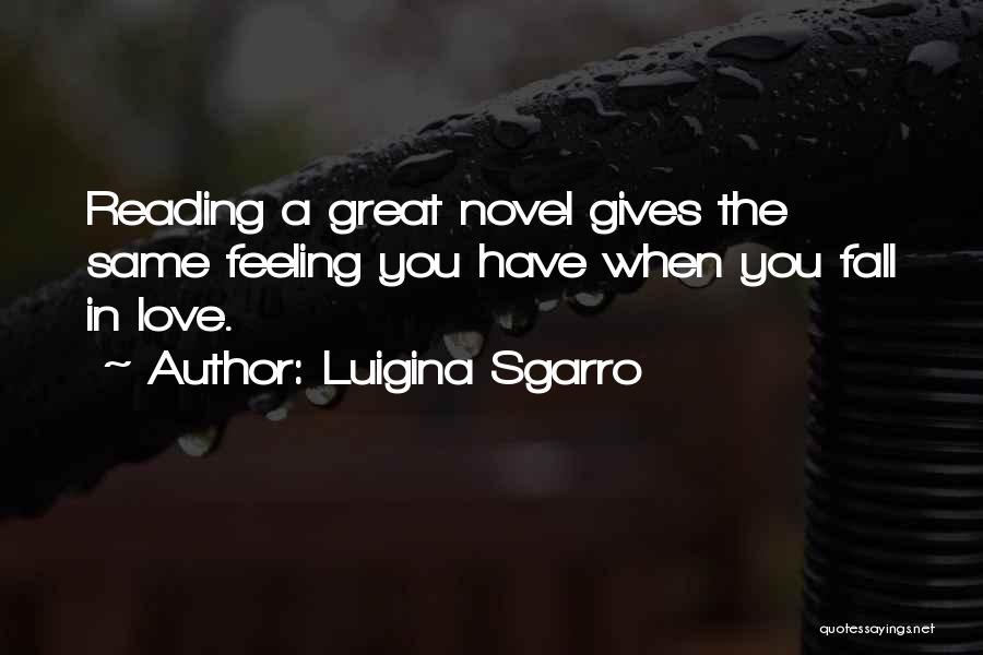 Luigina Sgarro Quotes: Reading A Great Novel Gives The Same Feeling You Have When You Fall In Love.