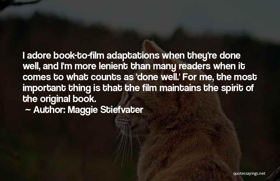 Maggie Stiefvater Quotes: I Adore Book-to-film Adaptations When They're Done Well, And I'm More Lenient Than Many Readers When It Comes To What