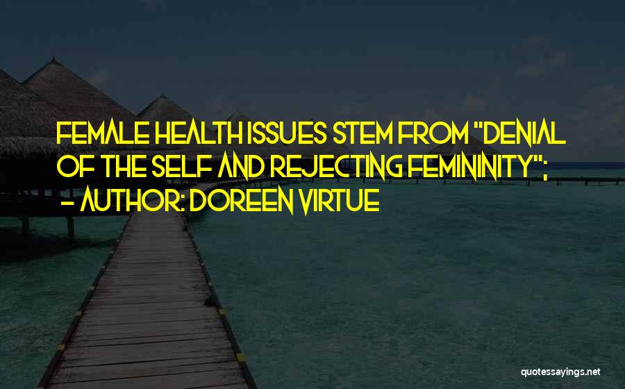 Doreen Virtue Quotes: Female Health Issues Stem From Denial Of The Self And Rejecting Femininity;