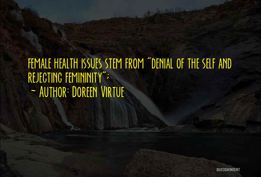 Doreen Virtue Quotes: Female Health Issues Stem From Denial Of The Self And Rejecting Femininity;