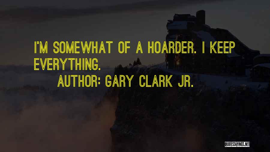 Gary Clark Jr. Quotes: I'm Somewhat Of A Hoarder. I Keep Everything.