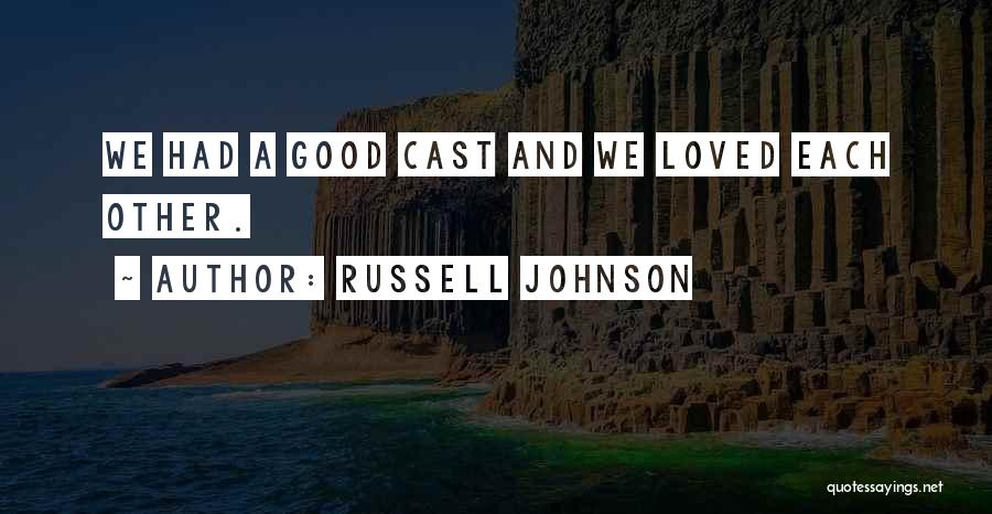 Russell Johnson Quotes: We Had A Good Cast And We Loved Each Other.