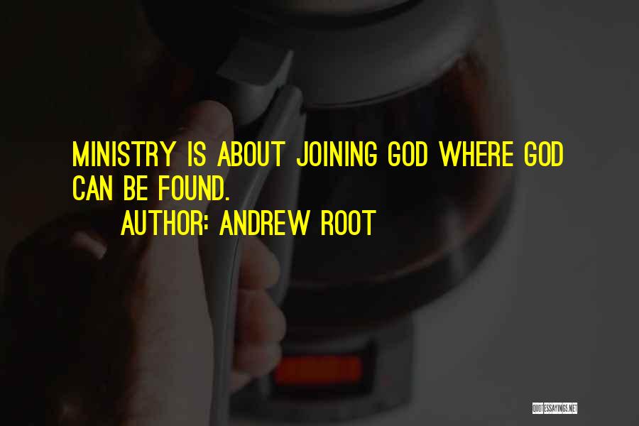 Andrew Root Quotes: Ministry Is About Joining God Where God Can Be Found.