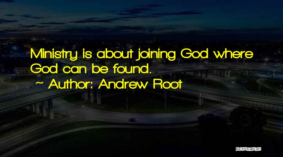 Andrew Root Quotes: Ministry Is About Joining God Where God Can Be Found.