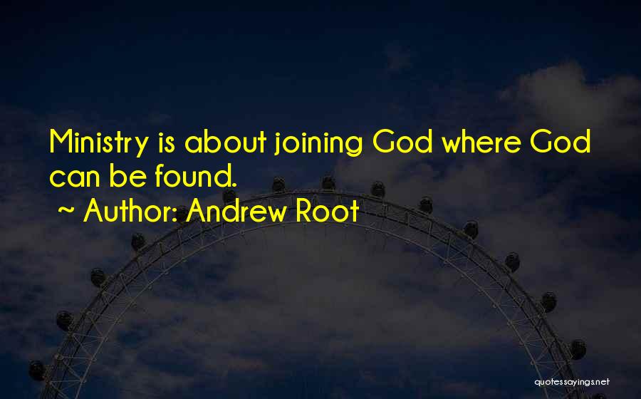 Andrew Root Quotes: Ministry Is About Joining God Where God Can Be Found.