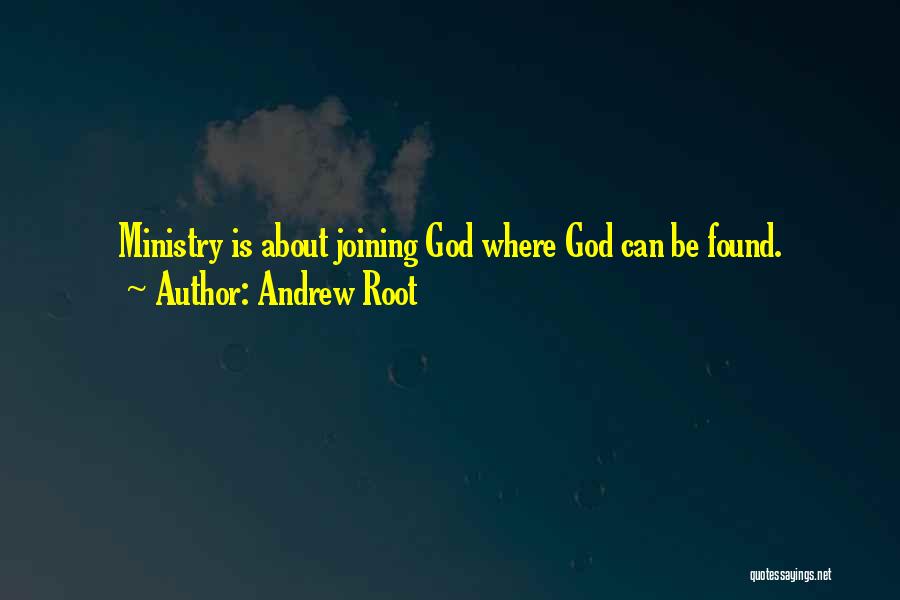 Andrew Root Quotes: Ministry Is About Joining God Where God Can Be Found.