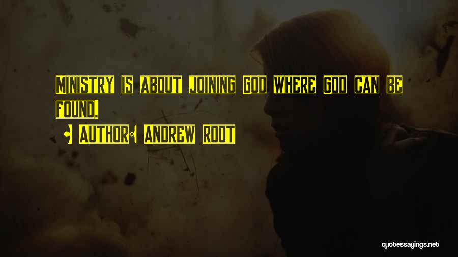 Andrew Root Quotes: Ministry Is About Joining God Where God Can Be Found.