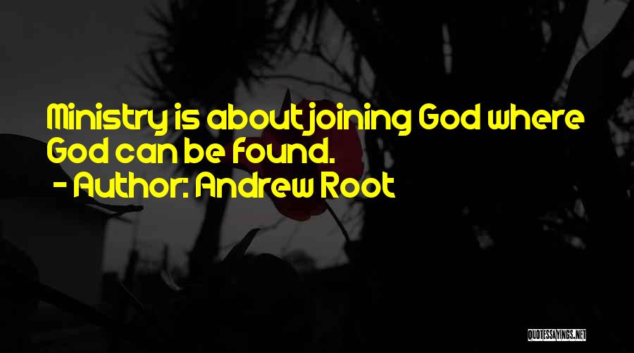 Andrew Root Quotes: Ministry Is About Joining God Where God Can Be Found.