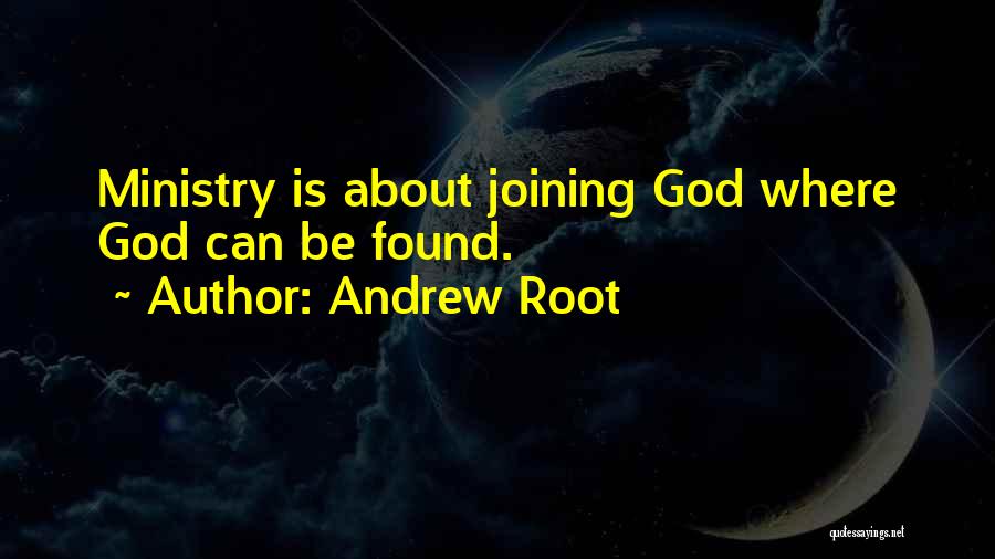 Andrew Root Quotes: Ministry Is About Joining God Where God Can Be Found.