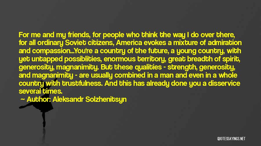 Aleksandr Solzhenitsyn Quotes: For Me And My Friends, For People Who Think The Way I Do Over There, For All Ordinary Soviet Citizens,