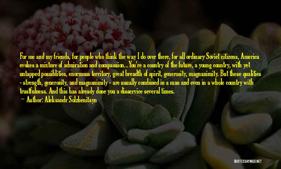 Aleksandr Solzhenitsyn Quotes: For Me And My Friends, For People Who Think The Way I Do Over There, For All Ordinary Soviet Citizens,