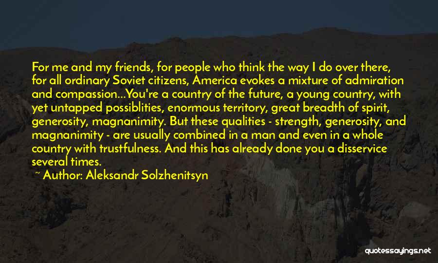 Aleksandr Solzhenitsyn Quotes: For Me And My Friends, For People Who Think The Way I Do Over There, For All Ordinary Soviet Citizens,