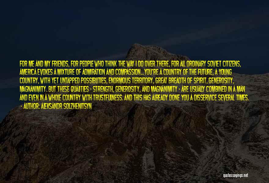 Aleksandr Solzhenitsyn Quotes: For Me And My Friends, For People Who Think The Way I Do Over There, For All Ordinary Soviet Citizens,