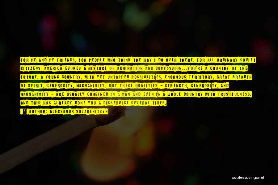 Aleksandr Solzhenitsyn Quotes: For Me And My Friends, For People Who Think The Way I Do Over There, For All Ordinary Soviet Citizens,