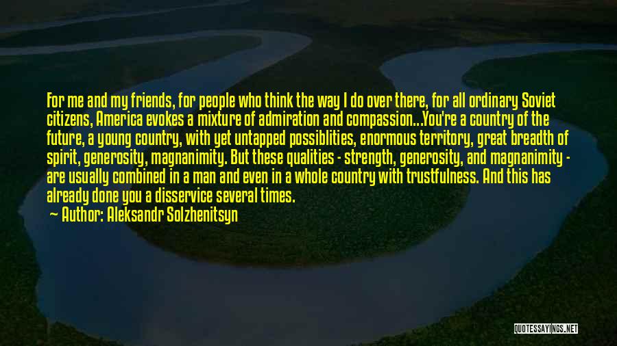 Aleksandr Solzhenitsyn Quotes: For Me And My Friends, For People Who Think The Way I Do Over There, For All Ordinary Soviet Citizens,