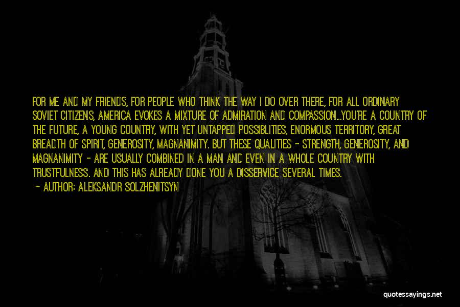 Aleksandr Solzhenitsyn Quotes: For Me And My Friends, For People Who Think The Way I Do Over There, For All Ordinary Soviet Citizens,