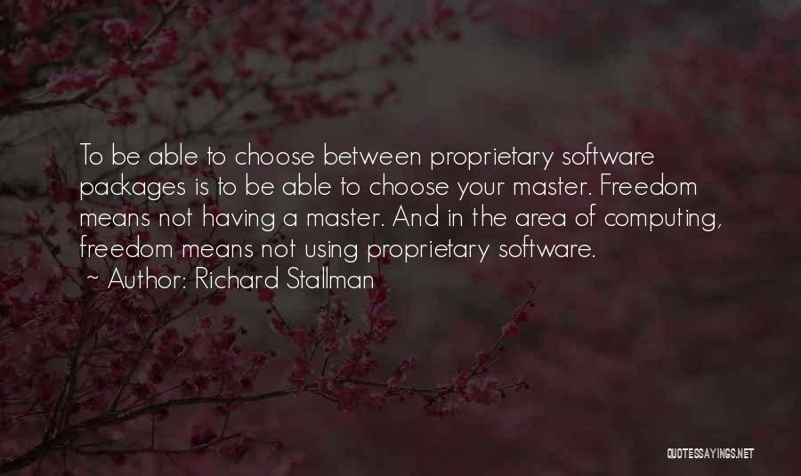 Richard Stallman Quotes: To Be Able To Choose Between Proprietary Software Packages Is To Be Able To Choose Your Master. Freedom Means Not