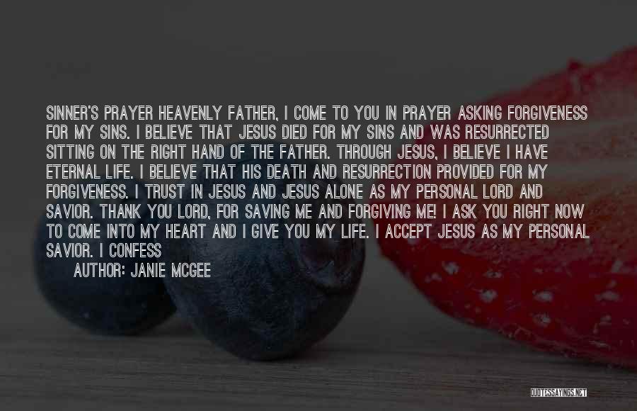 Janie McGee Quotes: Sinner's Prayer Heavenly Father, I Come To You In Prayer Asking Forgiveness For My Sins. I Believe That Jesus Died