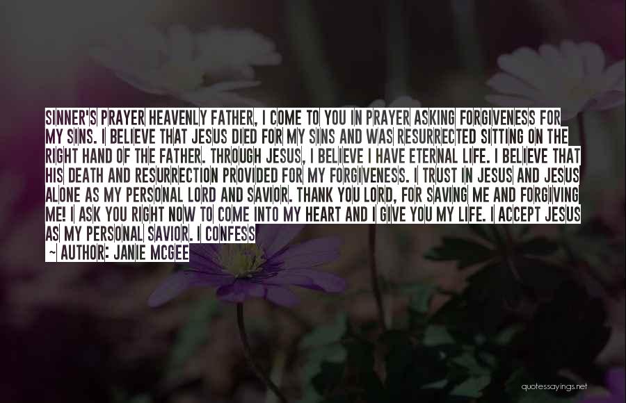 Janie McGee Quotes: Sinner's Prayer Heavenly Father, I Come To You In Prayer Asking Forgiveness For My Sins. I Believe That Jesus Died