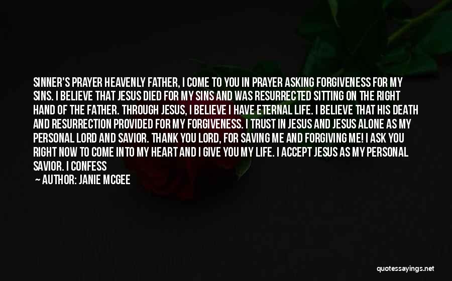 Janie McGee Quotes: Sinner's Prayer Heavenly Father, I Come To You In Prayer Asking Forgiveness For My Sins. I Believe That Jesus Died